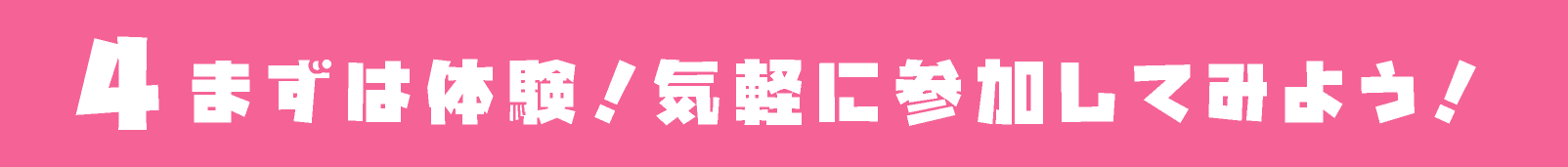 まずは体験!気軽に参加してみよう!